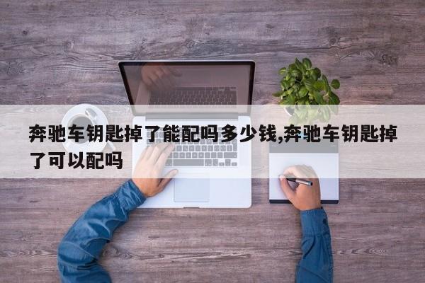 奔驰车钥匙掉了能配吗多少钱,奔驰车钥匙掉了可以配吗