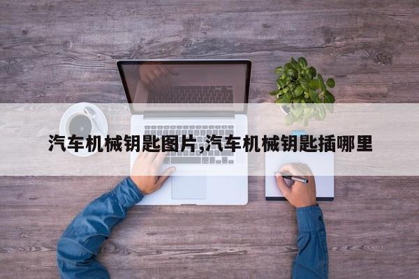汽车机械钥匙图片,汽车机械钥匙插哪里