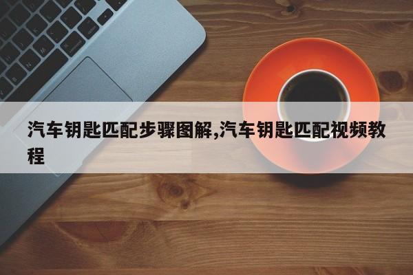 汽车钥匙匹配步骤图解,汽车钥匙匹配视频教程